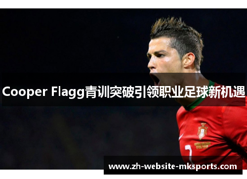 Cooper Flagg青训突破引领职业足球新机遇