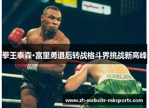 拳王泰森·富里勇退后转战格斗界挑战新高峰