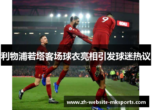 利物浦若塔客场球衣亮相引发球迷热议